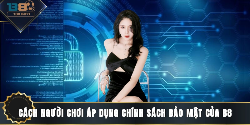 Cách người chơi áp dụng chính sách bảo mật của B8