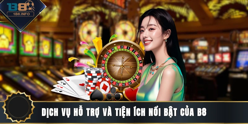 Dịch vụ hỗ trợ và tiện ích nổi bật của B8