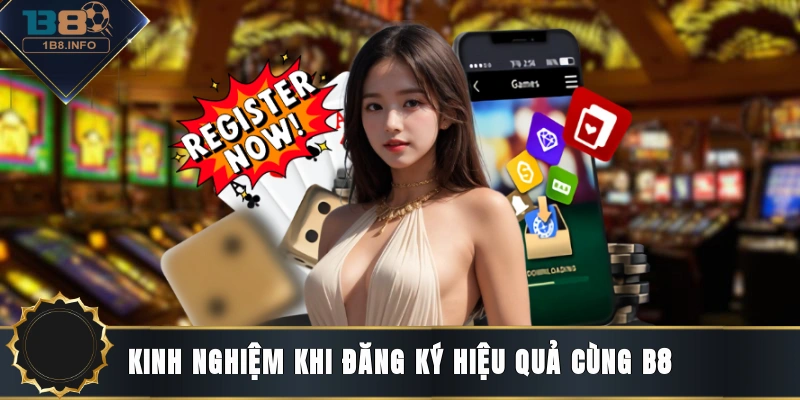 Kinh nghiệm khi đăng ký hiệu quả cùng B8