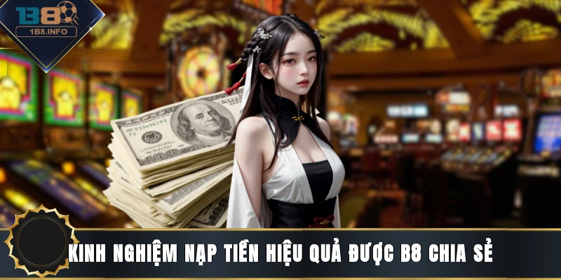Kinh nghiệm nạp tiền hiệu quả được B8 chia sẻ