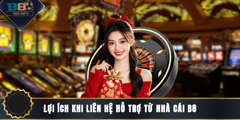 Lợi ích khi liên hệ hỗ trợ từ nhà cái B8
