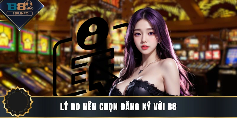 Lý do nên chọn đăng ký với B8