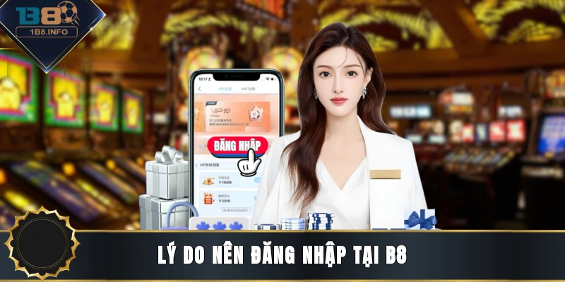 Lý do nên đăng nhập tại B8