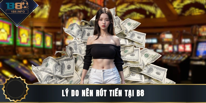 Lý do nên rút tiền tại B8