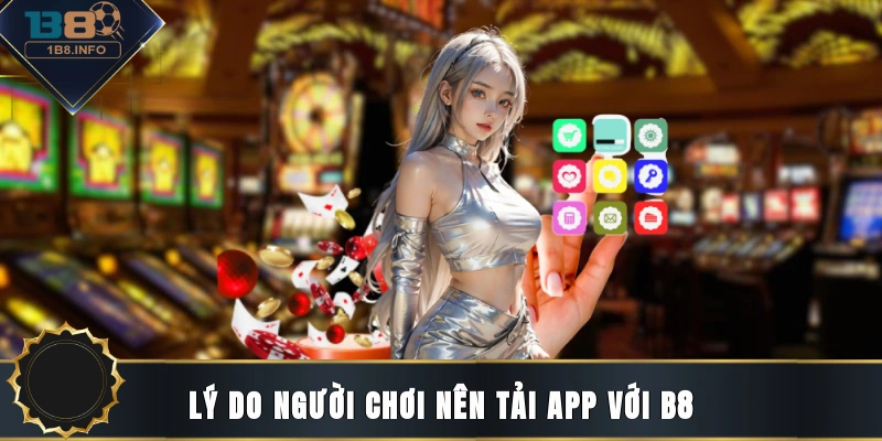 Lý do người chơi nên tải app với B8