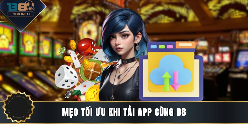Mẹo tối ưu khi tải app cùng B8