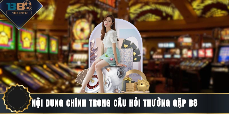 Nội dung chính trong câu hỏi thường gặp B8