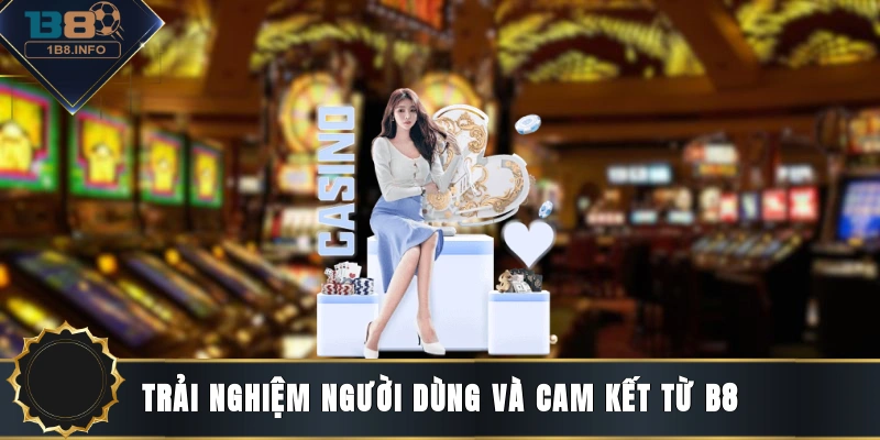 Trải nghiệm người dùng và cam kết từ B8